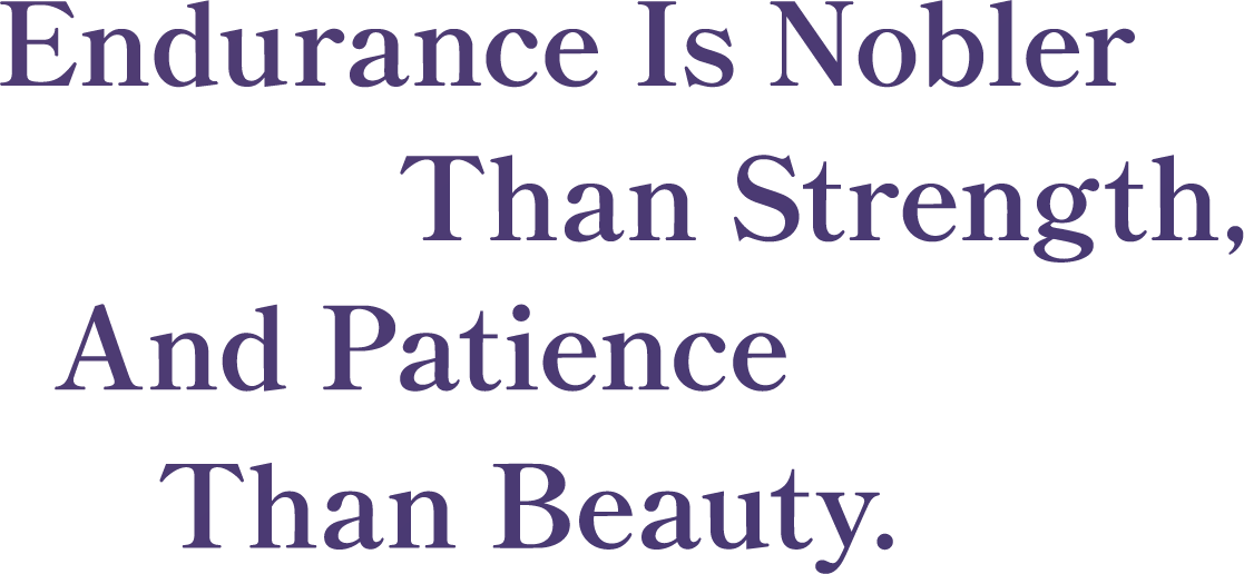 Endurance Is NoblerThan Strength,And PatienceThan Beauty.